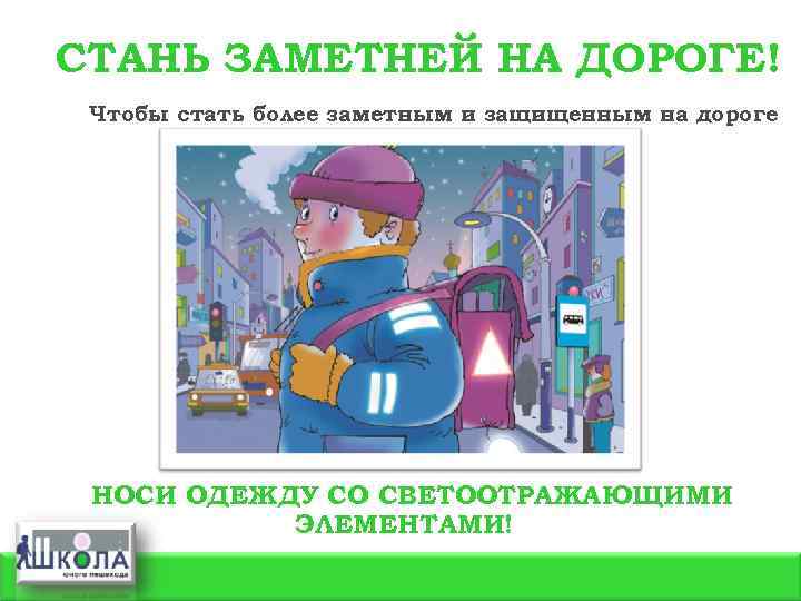 СТАНЬ ЗАМЕТНЕЙ НА ДОРОГЕ! Чтобы стать более заметным и защищенным на дороге НОСИ ОДЕЖДУ