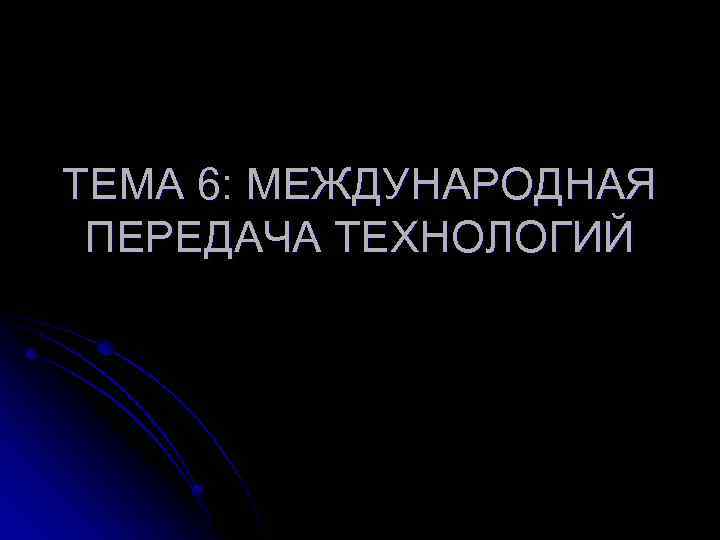 ТЕМА 6: МЕЖДУНАРОДНАЯ ПЕРЕДАЧА ТЕХНОЛОГИЙ 