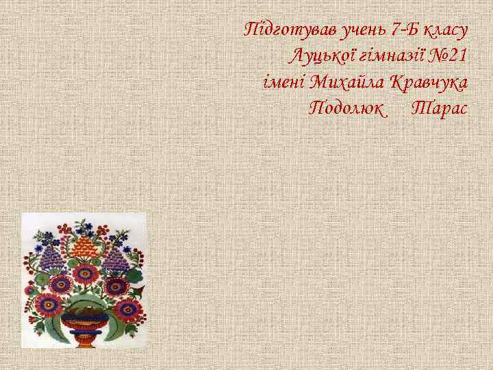  Підготував учень 7 -Б класу Луцької гімназії № 21 імені Михайла Кравчука Подолюк