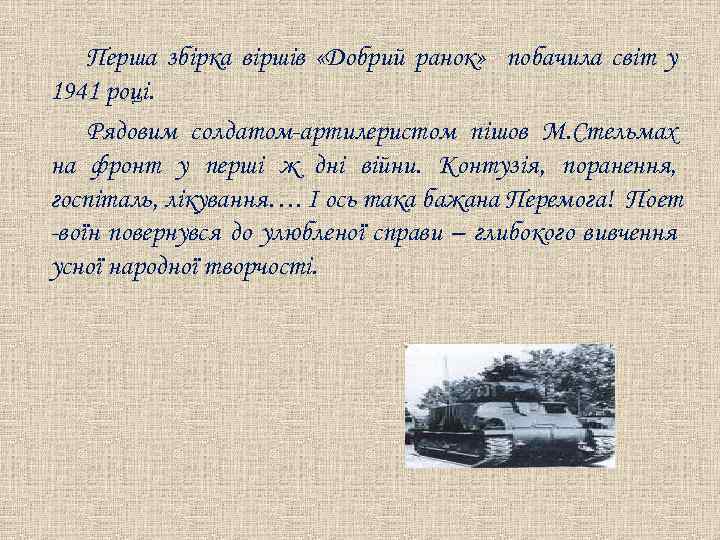 Перша збірка віршів «Добрий ранок» побачила світ у 1941 році. Рядовим солдатом-артилеристом пішов М.
