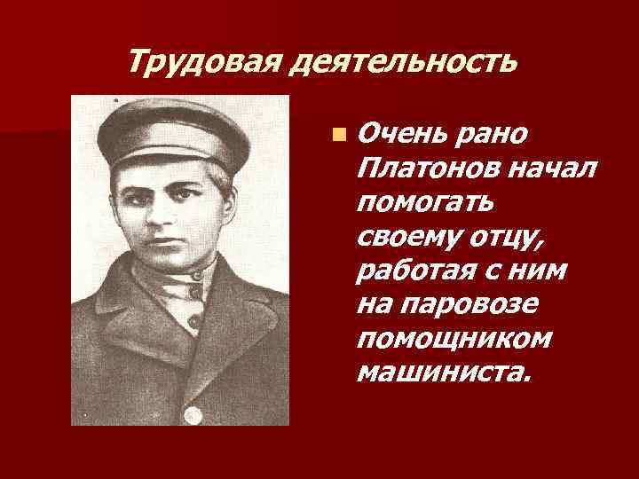 Трудовая деятельность n Очень рано Платонов начал помогать своему отцу, работая с ним на