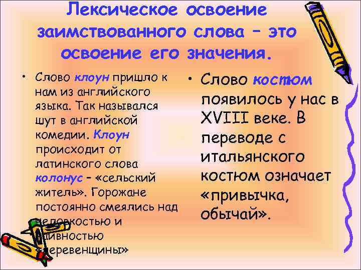 Лексическое освоение заимствованного слова – это освоение его значения. • Слово клоун пришло к