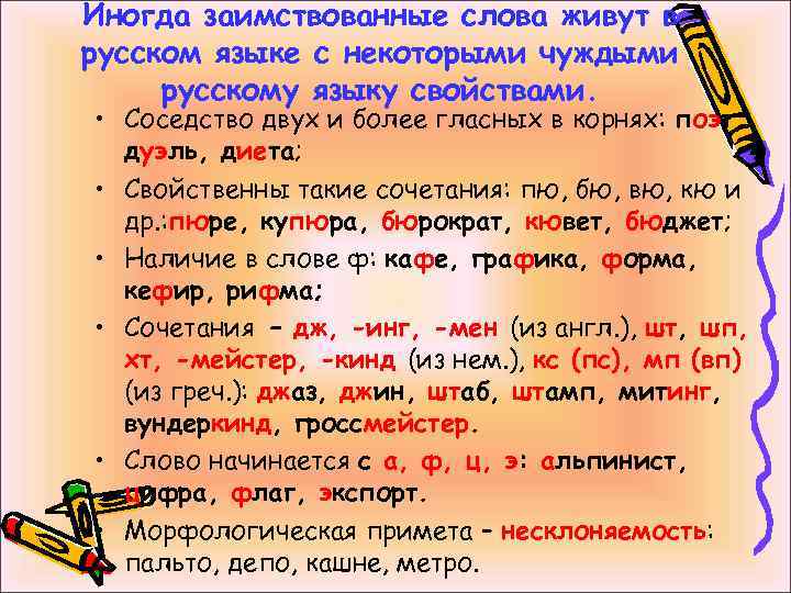 Иногда заимствованные слова живут в русском языке с некоторыми чуждыми русскому языку свойствами. •