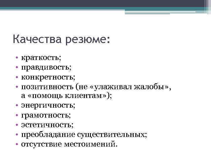 Качества резюме: • • • краткость; правдивость; конкретность; позитивность (не «улаживал жалобы» , а