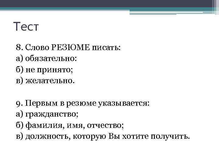 Тест 8. Слово РЕЗЮМЕ писать: а) обязательно: б) не принято; в) желательно. 9. Первым