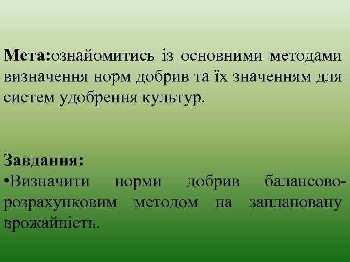 Мета: ознайомитись із основними методами визначення норм добрив та їх значенням для систем удобрення