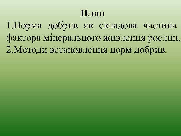 План 1. Норма добрив як складова частина фактора мінерального живлення рослин. 2. Методи встановлення