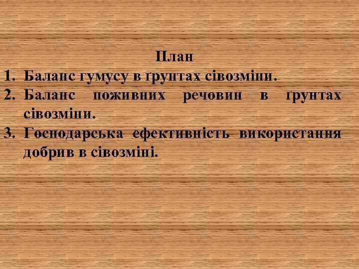 План 1. Баланс гумусу в ґрунтах сівозміни. 2. Баланс поживних речовин в ґрунтах сівозміни.