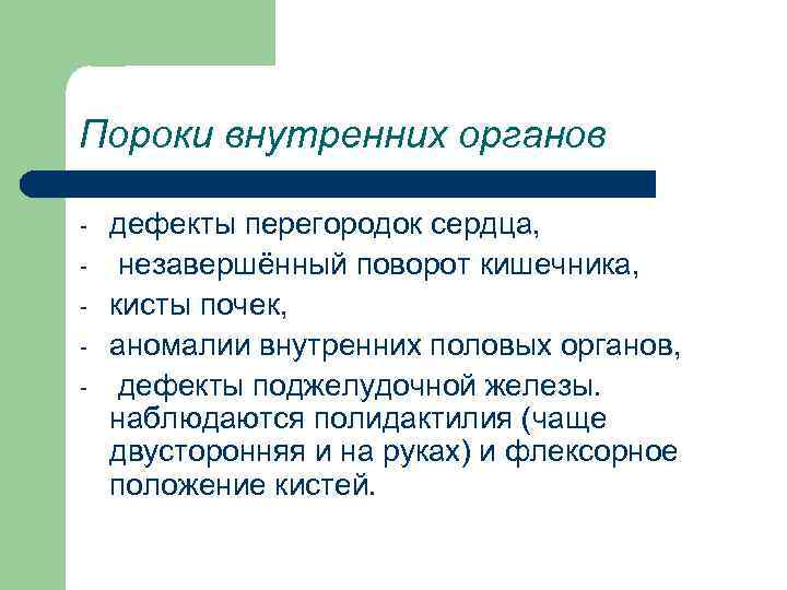 Пороки внутренних органов - дефекты перегородок сердца, незавершённый поворот кишечника, кисты почек, аномалии внутренних