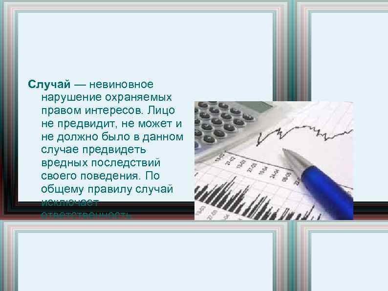 Случай — невиновное нарушение охраняемых правом интересов. Лицо не предвидит, не может и не