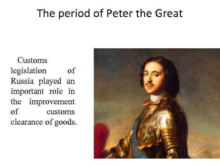 The period of Peter the Great Customs legislation of Russia played an important role