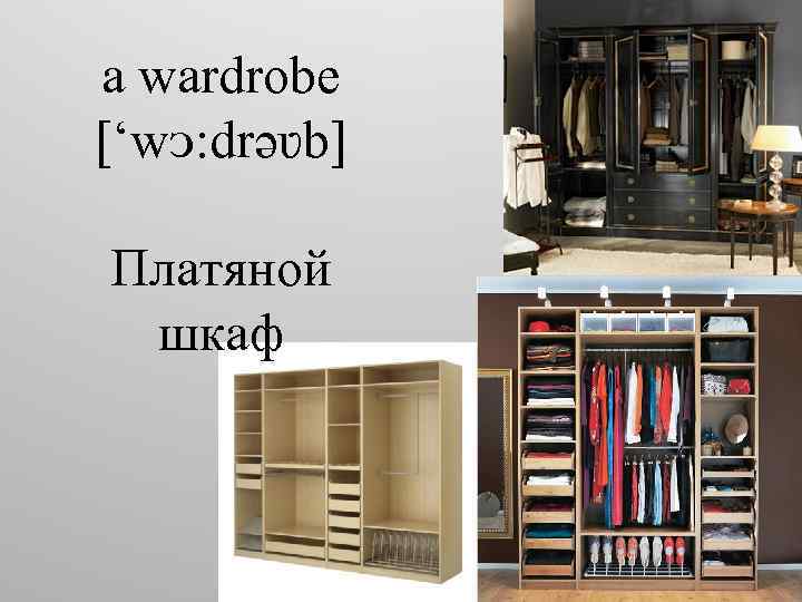 a wardrobe [‘wᴐ: drəʋb] Платяной шкаф 