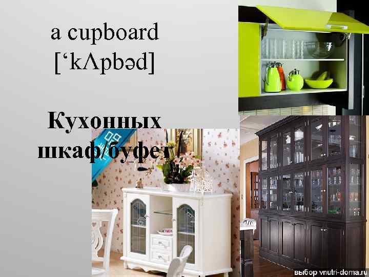 a cupboard [‘kɅpbəd] Кухонных шкаф/буфет 