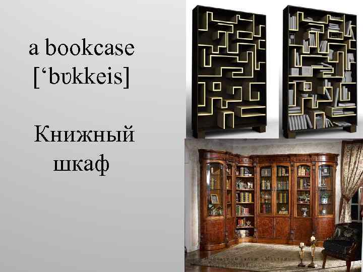 a bookcase [‘bʋkkeis] Книжный шкаф 