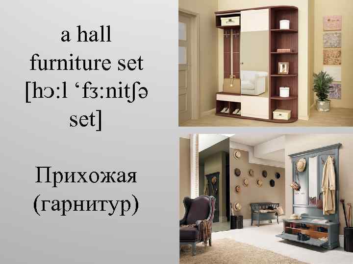 a hall furniture set [hᴐ: l ‘fᴣ: nitʃə set] Прихожая (гарнитур) 