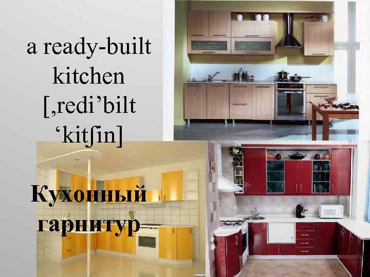 a ready-built kitchen [, redi’bilt ‘kitʃin] Кухонный гарнитур 