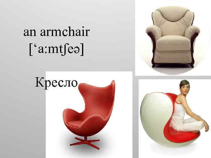 an armchair [‘a: mtʃeə] Кресло 