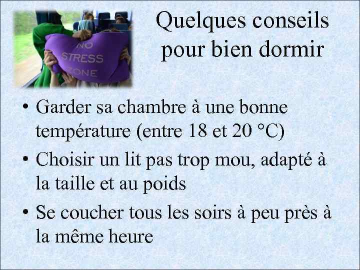 Quelques conseils pour bien dormir • Garder sa chambre à une bonne température (entre