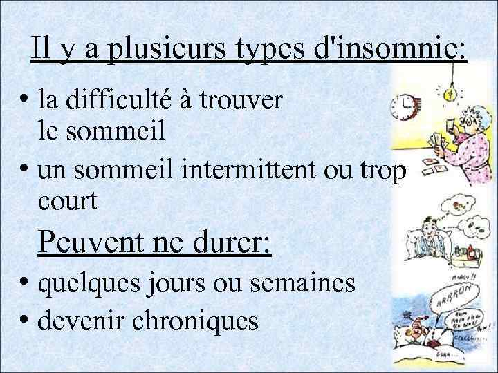 Il y a plusieurs types d'insomnie: • la difficulté à trouver le sommeil •