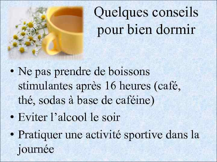 Quelques conseils pour bien dormir • Ne pas prendre de boissons stimulantes après 16