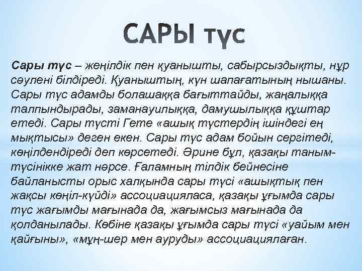 Сары түс – жеңілдік пен қуанышты, сабырсыздықты, нұр сәулені білдіреді. Қуаныштың, күн шапағатының нышаны.