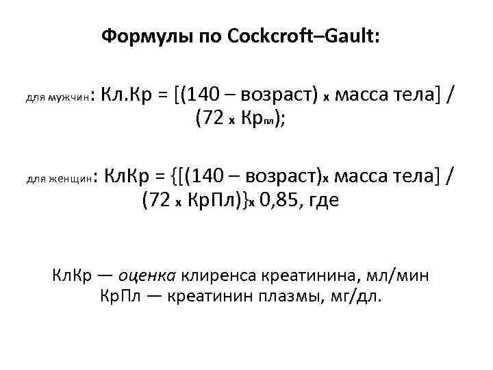 Формулы по Cockcroft–Gault: для мужчин : Кл. Кр = [(140 – возраст) х масса