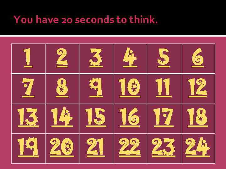 You have 20 seconds to think. 1 2 3 4 5 6 7 8
