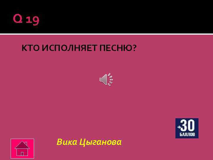 Q 19 КТО ИСПОЛНЯЕТ ПЕСНЮ? Вика Цыганова 