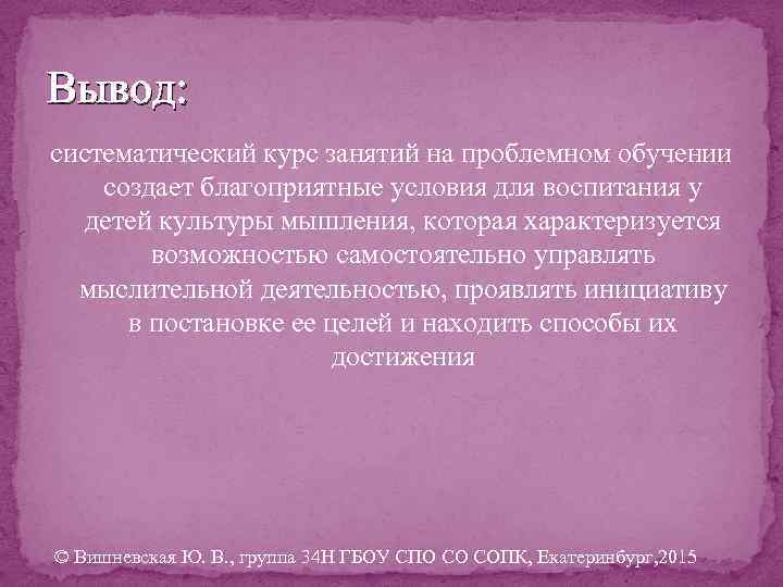 Вывод: систематический курс занятий на проблемном обучении создает благоприятные условия для воспитания у детей