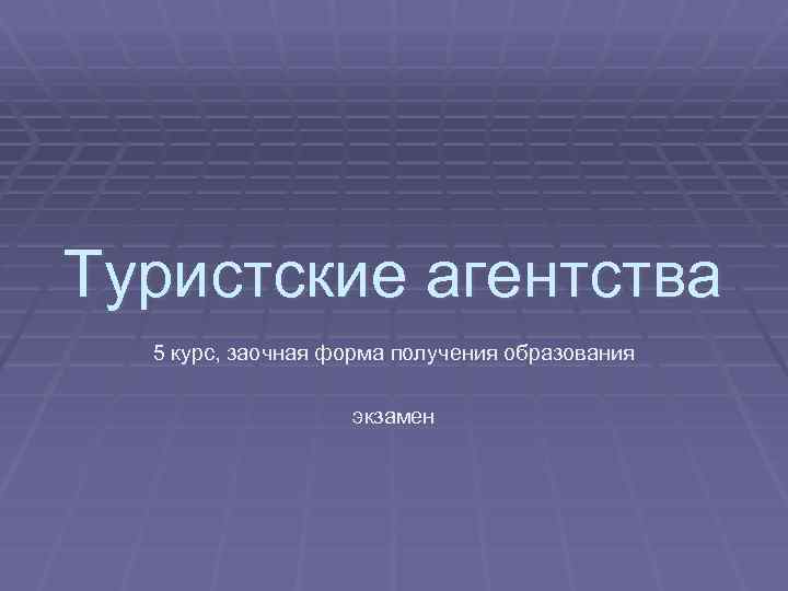 Туристские агентства 5 курс, заочная форма получения образования экзамен 