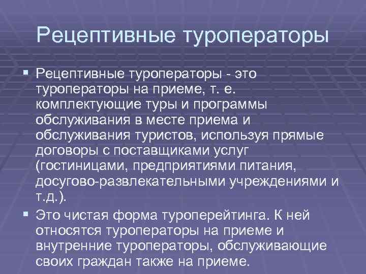 Рецептивные туроператоры § Рецептивные туроператоры - это туроператоры на приеме, т. е. комплектующие туры
