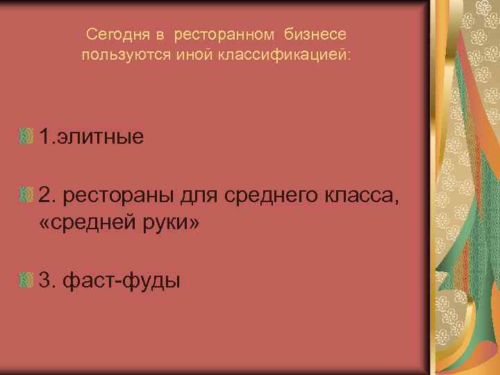 Сегодня в ресторанном бизнесе пользуются иной классификацией: 1. элитные 2. рестораны для среднего класса,