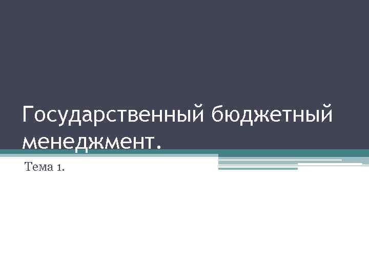 Государственный бюджетный менеджмент. Тема 1. 
