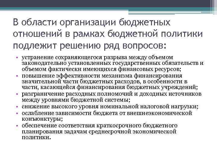 В области организации бюджетных отношений в рамках бюджетной политики подлежит решению ряд вопросов: •