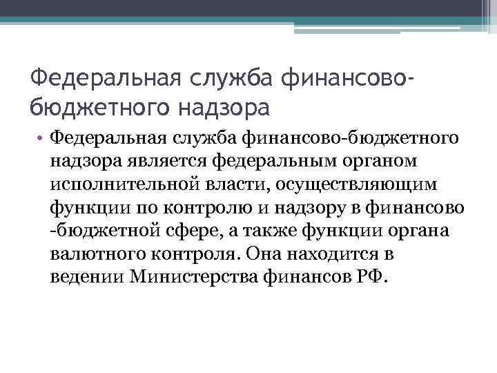 Федеральная служба финансовобюджетного надзора • Федеральная служба финансово-бюджетного надзора является федеральным органом исполнительной власти,