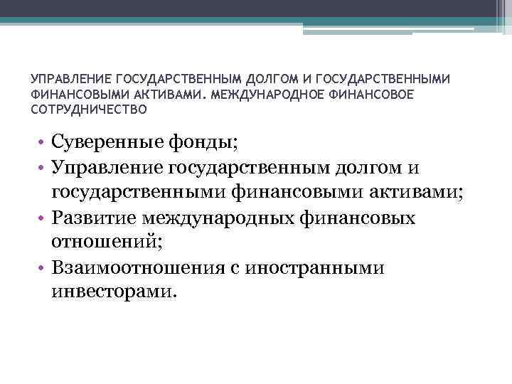 УПРАВЛЕНИЕ ГОСУДАРСТВЕННЫМ ДОЛГОМ И ГОСУДАРСТВЕННЫМИ ФИНАНСОВЫМИ АКТИВАМИ. МЕЖДУНАРОДНОЕ ФИНАНСОВОЕ СОТРУДНИЧЕСТВО • Суверенные фонды; •