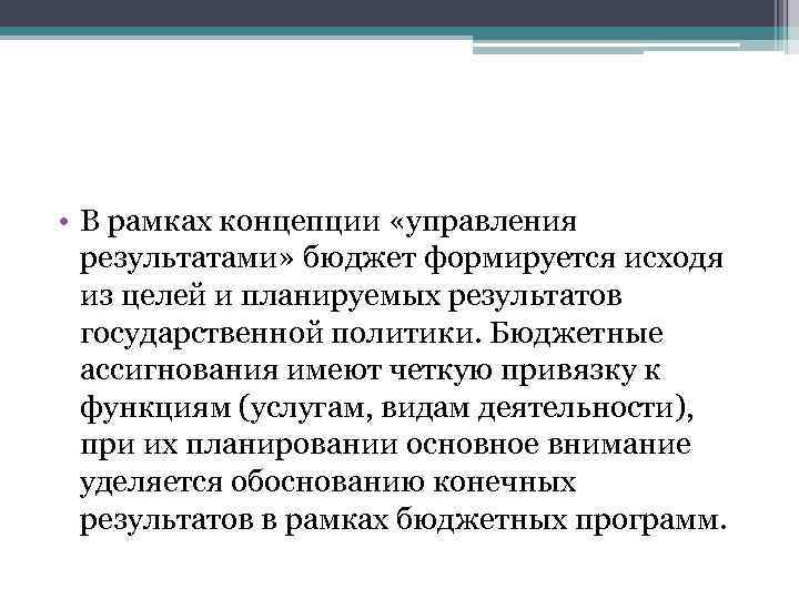  • В рамках концепции «управления результатами» бюджет формируется исходя из целей и планируемых