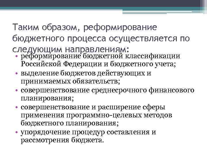 Таким образом, реформирование бюджетного процесса осуществляется по следующим направлениям: • реформирование бюджетной классификации Российской