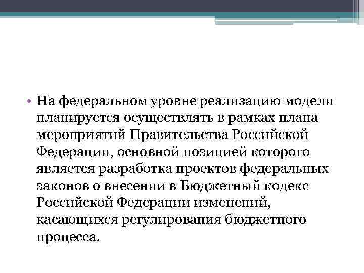  • На федеральном уровне реализацию модели планируется осуществлять в рамках плана мероприятий Правительства