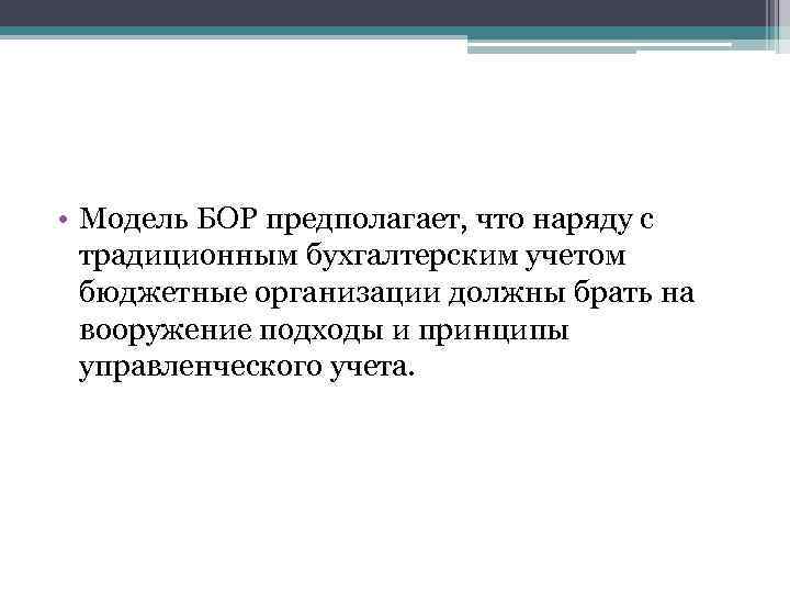  • Модель БОР предполагает, что наряду с традиционным бухгалтерским учетом бюджетные организации должны