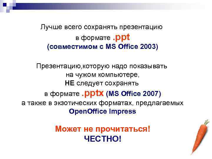 Лучше всего сохранять презентацию в формате. ppt (совместимом с MS Office 2003) Презентацию, которую