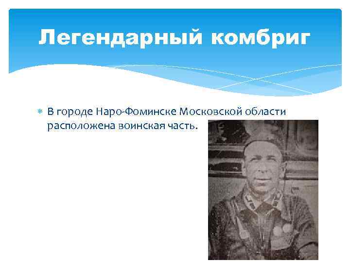 Легендарный комбриг В городе Наро-Фоминске Московской области расположена воинская часть. 