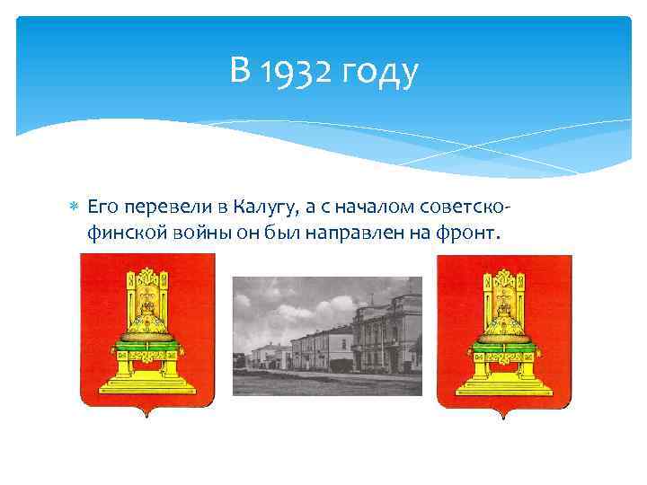 В 1932 году Его перевели в Калугу, а с началом советскофинской войны он был