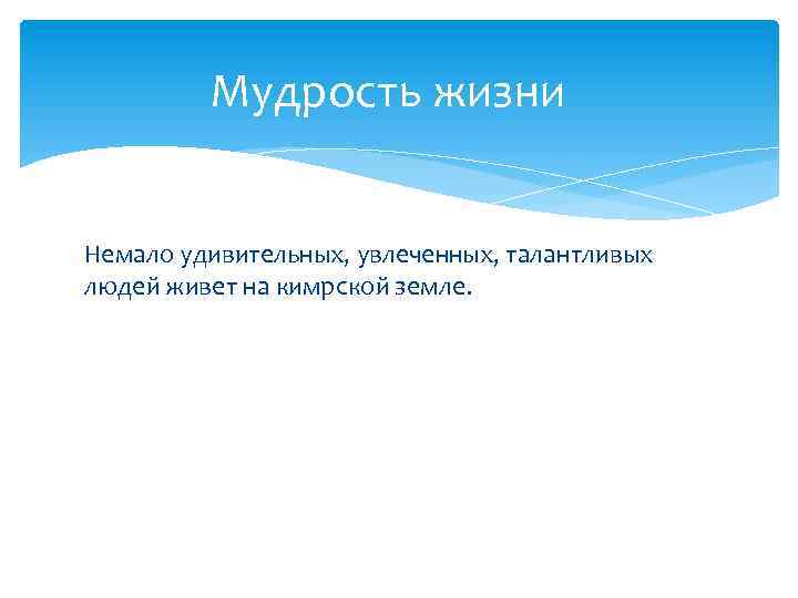 Мудрость жизни Немало удивительных, увлеченных, талантливых людей живет на кимрской земле. 