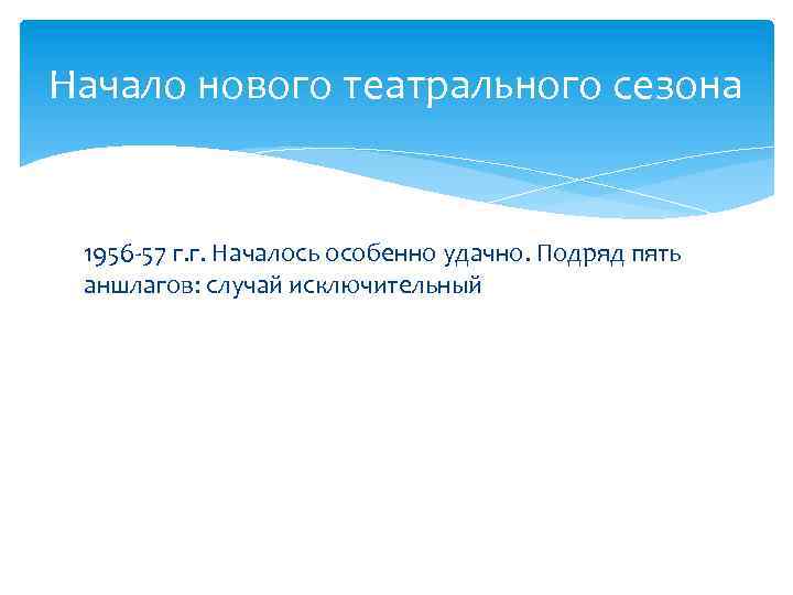 Начало нового театрального сезона 1956 -57 г. г. Началось особенно удачно. Подряд пять аншлагов: