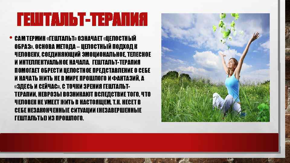 ГЕШТАЛЬТ-ТЕРАПИЯ • САМ ТЕРМИН «ГЕШТАЛЬТ» ОЗНАЧАЕТ «ЦЕЛОСТНЫЙ ОБРАЗ» . ОСНОВА МЕТОДА – ЦЕЛОСТНЫЙ ПОДХОД