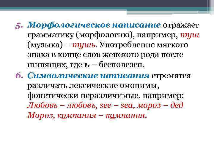 5. Морфологическое написание отражает грамматику (морфологию), например, туш (музыка) – тушь. Употребление мягкого знака