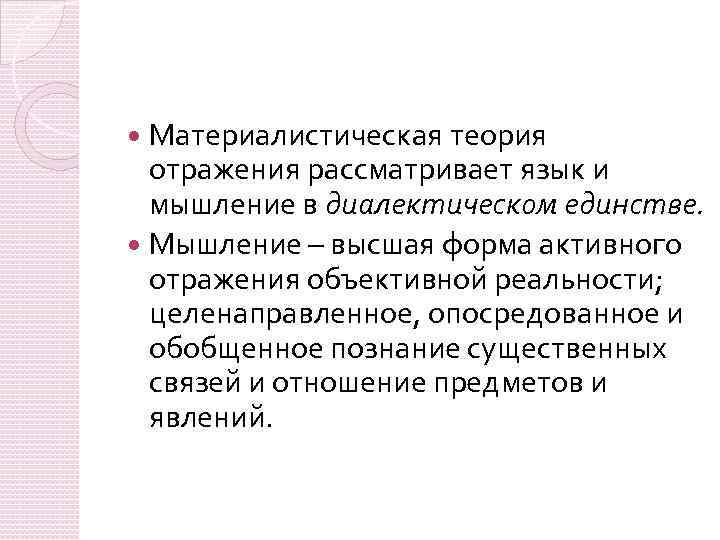 Материалистическая теория отражения рассматривает язык и мышление в диалектическом единстве. Мышление – высшая форма