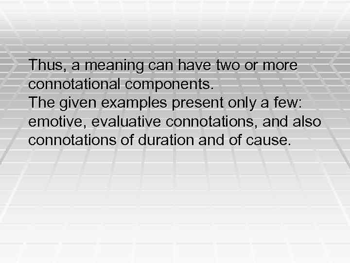 Thus, a meaning can have two or more connotational components. The given examples present