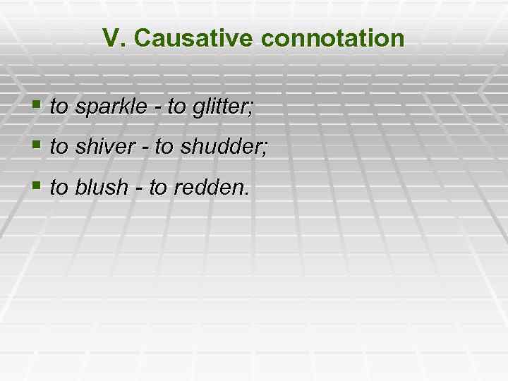 V. Causative connotation § to sparkle - to glitter; § to shiver - to